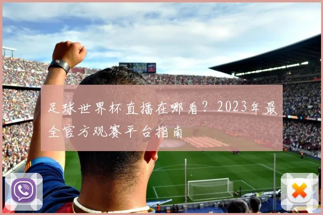 足球世界杯直播在哪看？2023年最全官方观赛平台指南